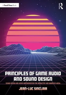 Principios de diseño de sonido y audio para juegos Diseño de sonido e implementación de audio para medios interactivos y de inmersión - Principles of Game Audio and Sound Design: Sound Design and Audio Implementation for Interactive and Immersive Media