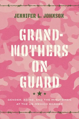 Abuelas de guardia: Género, envejecimiento y los Minutemen en la frontera entre EE.UU. y México - Grandmothers on Guard: Gender, Aging, and the Minutemen at the Us-Mexico Border