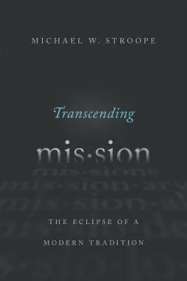 Trascender la misión: El eclipse de una tradición moderna - Transcending Mission: The Eclipse of a Modern Tradition