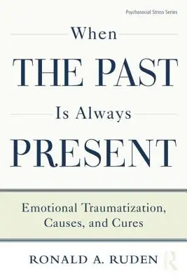 Cuando el pasado siempre está presente: Traumatización Emocional, Causas y Curas - When the Past Is Always Present: Emotional Traumatization, Causes, and Cures