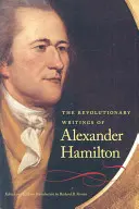 Los escritos revolucionarios de Alexander Hamilton - The Revolutionary Writings of Alexander Hamilton