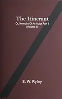 El Itinerante; O, Memorias De Un Actor Parte Ii. (Volumen Iii) - The Itinerant; Or, Memoirs Of An Actor Part Ii. (Volume Iii)