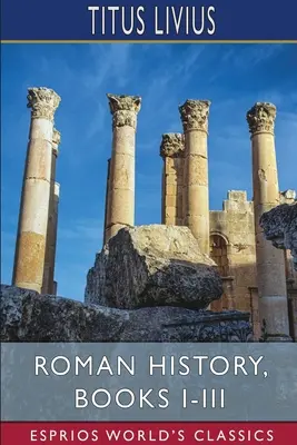 Historia de Roma, Libros I-III (Esprios Clásicos) - Roman History, Books I-III (Esprios Classics)