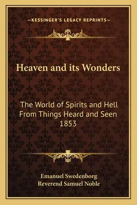 El cielo y sus maravillas: El mundo de los espíritus y el infierno según lo oído y visto 1853 - Heaven and Its Wonders: The World of Spirits and Hell from Things Heard and Seen 1853