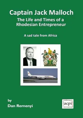 Capitán Jack Malloch Vida y obra de un empresario rodesiano Una triste historia de África - Captain Jack Malloch the Life and Times of a Rhodesian Entrepreneur a Sad Tale from Africa