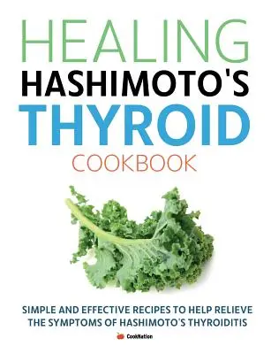 Healing Hashimoto's Thyroid Cookbook: Recetas sencillas y eficaces para aliviar los síntomas de la tiroiditis de Hashimoto - Healing Hashimoto's Thyroid Cookbook: Simple and effective recipes to help relieve the symptoms of Hashimoto's Thyroiditis