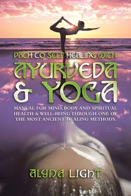 Camino a la Autocuración con Ayurveda y Yoga: Manual para la Salud y el Bienestar Mental, Corporal y Espiritual a través de uno de los Métodos Curativos Más Antiguos. - Path to Self Healing with Ayurveda & Yoga: Manual for Mind, Body and Spiritual Health & Well-Being Through One of the Most Ancient Healing Methods.
