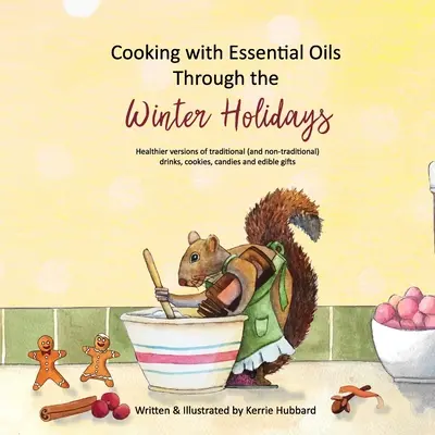 Cocinar con aceites esenciales durante las vacaciones de invierno: Versiones más saludables de bebidas, aperitivos, postres y dulces tradicionales (y no tradicionales) - Cooking with Essential Oils Through the Winter Holidays: Healthier versions of traditional (and non-traditional) drinks, appetizers, desserts, candies