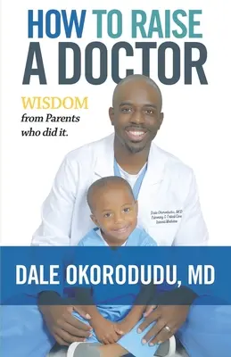 Cómo educar a un médico: La sabiduría de los padres que lo lograron - How to Raise a Doctor: Wisdom From Parents Who Did It