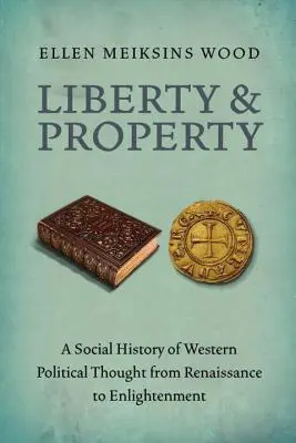 Libertad y propiedad: Historia social del pensamiento político occidental desde el Renacimiento hasta la Ilustración - Liberty and Property: A Social History of Western Political Thought from the Renaissance to Enlightenment