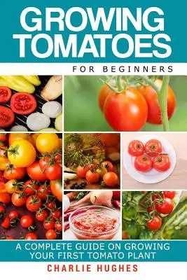 Cultivo de tomates para principiantes: Guía completa para cultivar tu primera planta de tomate - Growing Tomatoes for Beginners: A Complete Guide on Growing Your First Tomato Plant