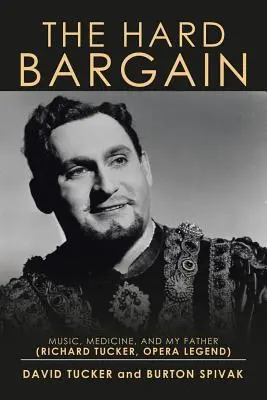 El duro negocio: Música, medicina y mi padre (Richard Tucker, leyenda de la ópera) - The Hard Bargain: Music, Medicine, and My Father (Richard Tucker, Opera Legend)