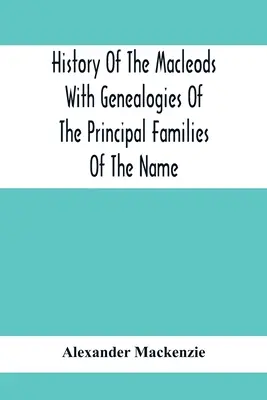 Historia de los Macleod con genealogías de las principales familias del clan - History Of The Macleods With Genealogies Of The Principal Families Of The Name