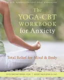 El libro de Yoga-CBT para la ansiedad: Alivio total para la mente y el cuerpo - The Yoga-CBT Workbook for Anxiety: Total Relief for Mind and Body