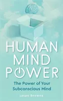 El Poder de la Mente Humana: El Poder de tu Mente Subconsciente - Human Mind Power: The Power of your Subconscious Mind