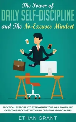 El poder de la autodisciplina diaria y La mentalidad sin excusas: Ejercicios prácticos para fortalecer su fuerza de voluntad y superar la procrastinación por Creati - The Power of Daily Self-Discipline and The No-Excuses Mindset: Practical Exercises to Strengthen Your Willpower and Overcome Procrastination by Creati