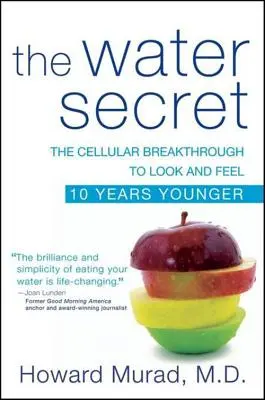 El secreto del agua: El avance celular para parecer y sentirse 10 años más joven - The Water Secret: The Cellular Breakthrough to Look and Feel 10 Years Younger