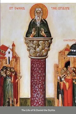 Vida de San Daniel Estilita: Santo bizantino - The Life of St Daniel the Stylite: Byzantine Saint