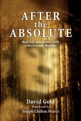 Después de lo absoluto: Aventuras reales con un buda del bosque - After the Absolute: Real Life Adventures With A Backwoods Buddha