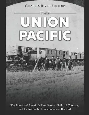 La Union Pacific: La historia de la compañía ferroviaria más famosa de Estados Unidos y su papel en el ferrocarril transcontinental - The Union Pacific: The History of America's Most Famous Railroad Company and Its Role in the Transcontinental Railroad