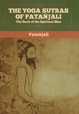 Los Yoga Sutras de Patanjali: El libro del hombre espiritual - The Yoga Sutras of Patanjali: The Book of the Spiritual Man