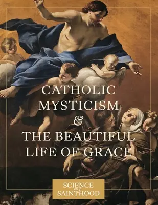 La mística católica y la bella vida de la gracia - Catholic Mysticism and the Beautiful Life of Grace