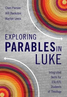 Explorando las Parábolas en Lucas: Habilidades integradas para estudiantes de teología de ESL/EFL - Exploring Parables in Luke: Integrated Skills for ESL/EFL Students of Theology