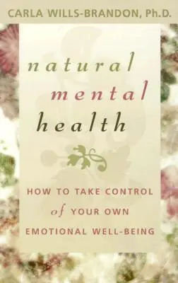 Salud mental natural: Cómo tomar el control de su propio bienestar emocional - Natural Mental Health: How to Take Control of Your Own Emotional Well-Being