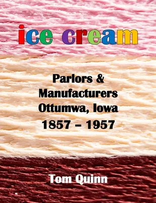 Heladerías y Fabricantes, Ottumwa, Iowa: 1857 - 1957 - Ice Cream Parlors and Manufacturers, Ottumwa, Iowa: 1857 - 1957