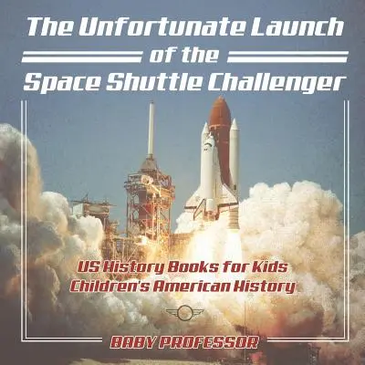 El Desafortunado Despegue del Transbordador Espacial Challenger - Libros de Historia de los Estados Unidos para Niños - Historia Americana para Niños - The Unfortunate Launch of the Space Shuttle Challenger - US History Books for Kids - Children's American History