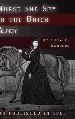 Enfermera y espía en el ejército de la Unión: Aventuras y experiencias de una mujer en hospitales, campamentos y campos de batalla. - Nurse and Spy in the Union Army: The Adventures and Experiences of a Woman in the Hospitals, Camps, and Battlefields.