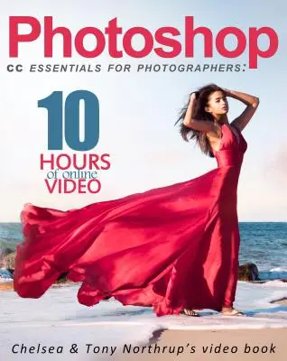 Fundamentos de Photoshop CC para fotógrafos: Libro en vídeo de Chelsea y Tony Northrup - Photoshop CC Essentials for Photographers: Chelsea & Tony Northrup's Video Book