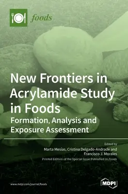 Nuevas fronteras en el estudio de la acrilamida en los alimentos: Formación, análisis y evaluación de la exposición - New Frontiers in Acrylamide Study in Foods: Formation, Analysis and Exposure Assessment