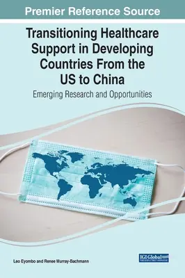 Transición de la asistencia sanitaria en los países en desarrollo De EE.UU. a China: Nuevas investigaciones y oportunidades - Transitioning Healthcare Support in Developing Countries From the US to China: Emerging Research and Opportunities