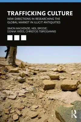 Cultura del tráfico: Nuevas orientaciones en la investigación del mercado mundial de antigüedades ilícitas - Trafficking Culture: New Directions in Researching the Global Market in Illicit Antiquities