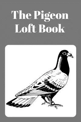 El Libro del Palomar: Libro de Palomares de Carreras y Cría con Cubierta Gris - The Pigeon Loft Book: Racing and Breeding Loft Book with Grey Cover