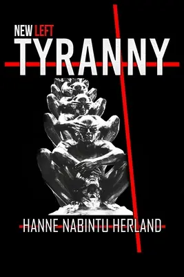 La tiranía de la Nueva Izquierda: La destrucción autoritaria de nuestro modo de vida - New Left Tyranny: The Authoritarian Destruction of Our Way of Life