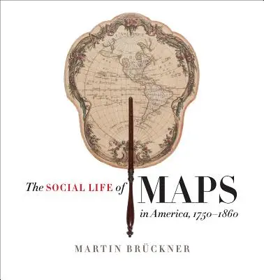 La vida social de los mapas en América, 1750-1860 - The Social Life of Maps in America, 1750-1860