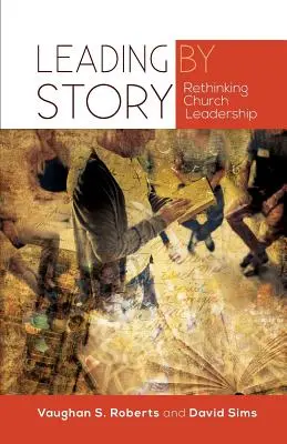 Liderar con historias: Repensar el liderazgo de la iglesia - Leading by Story: Rethinking Church Leadership