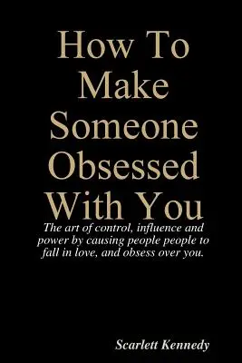 Cómo hacer que alguien se obsesione contigo - How To Make Someone Obsessed With You