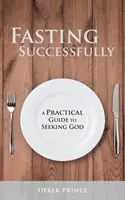 Ayunar con éxito: Una Guía Práctica para Buscar a Dios - Fasting Successfully: A Practical Guide to Seeking God