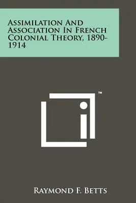 Asimilación y asociación en la teoría colonial francesa, 1890-1914 - Assimilation And Association In French Colonial Theory, 1890-1914