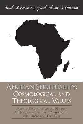 Espiritualidad africana: Valores Cosmológicos y Teológicos: Mitos del sudeste de Nigeria: un examen de sus valores cosmológicos y teológicos. - African Spirituality: Cosmological and Theological Values: Myths from South Eastern Nigeria: an Examination of Their Cosmological and Theolo