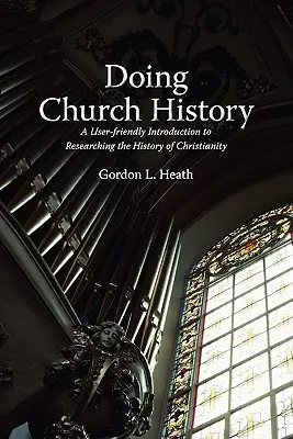 Historia de la Iglesia: Una introducción fácil a la investigación de la historia del cristianismo - Doing Church History: A User-Friendly Introduction to Researching the History of Christianity