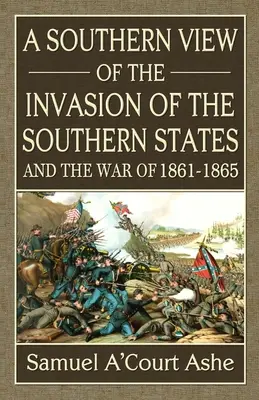 Una visión sureña de la invasión de los estados del sur y la guerra de 1861-65 - A Southern View of the Invasion of the Southern States and War of 1861-65