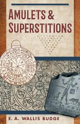 Amuletos y supersticiones: Los Textos Originales Con Traducciones Y Descripciones De Una Larga Serie De Amuletos Egipcios, Sumerios, Asirios, Hebreos, Cristo - Amulets and Superstitions: The Original Texts With Translations and Descriptions of a Long Series of Egyptian, Sumerian, Assyrian, Hebrew, Christ