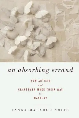 Una tarea absorbente: Cómo los artistas y artesanos se abren camino hacia la maestría - An Absorbing Errand: How Artists and Craftsmen Make Their Way to Mastery