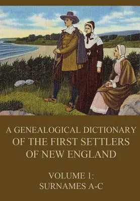 Diccionario genealógico de los primeros colonos de Nueva Inglaterra, Volumen 1: Apellidos A-C - A genealogical dictionary of the first settlers of New England, Volume 1: Surnames A-C