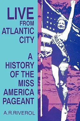 En directo desde Atlantic City: El concurso de Miss América antes, después y a pesar de la televisión - Live from Atlantic City: The Miss America Pageant Before, After, and In Spite of Television