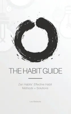 La Guía de Hábitos: Los Métodos de Hábitos Efectivos de Zen Habits + Soluciones: Zen Habits - The Habit Guide: Zen Habits' Effective Habit Methods + Solutions: Zen Habits'